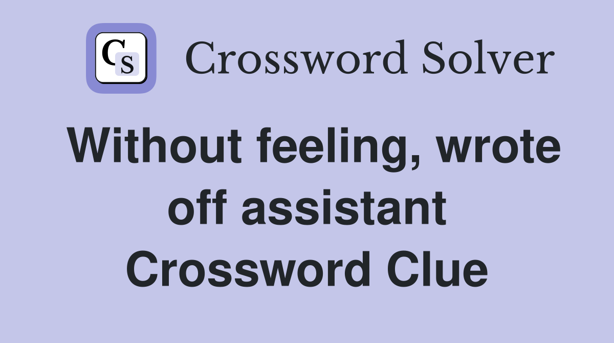Without feeling, wrote off assistant Crossword Clue