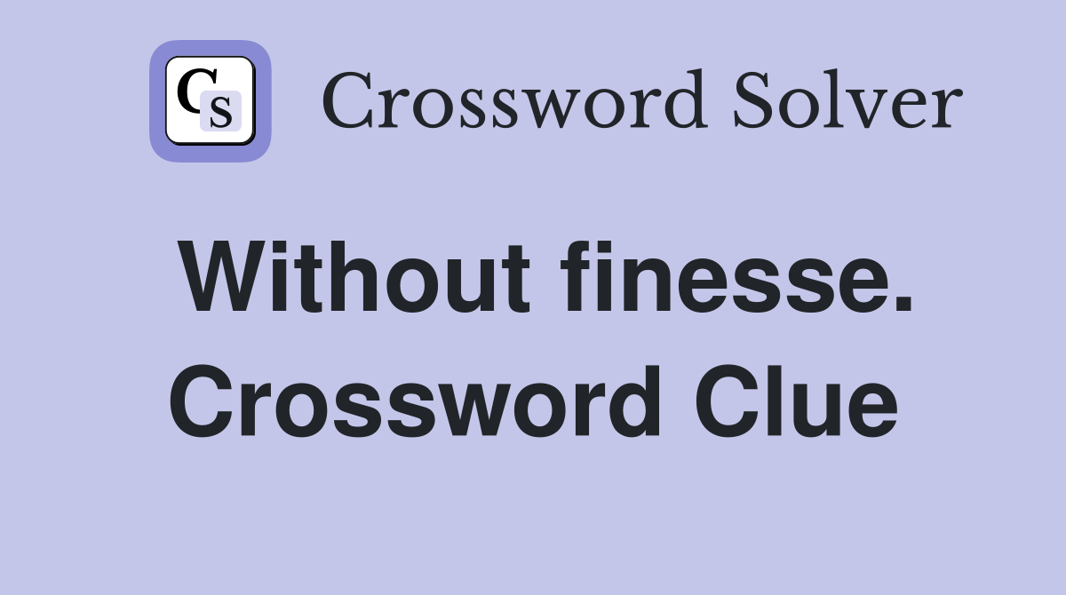 Without finesse. Crossword Clue