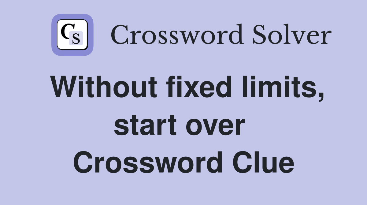 Without fixed limits, start over  Crossword Clue
