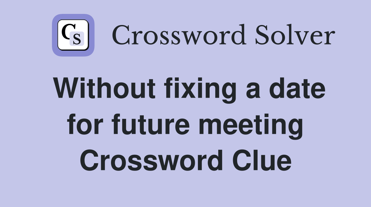 Without fixing a date for future meeting Crossword Clue
