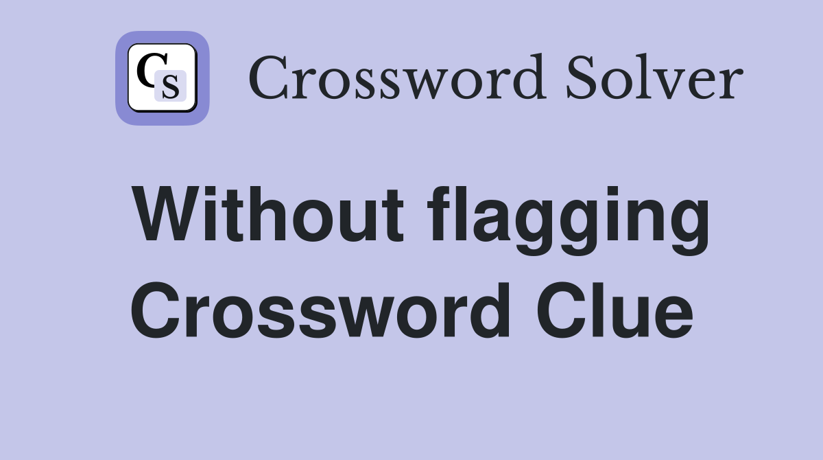 Without flagging Crossword Clue