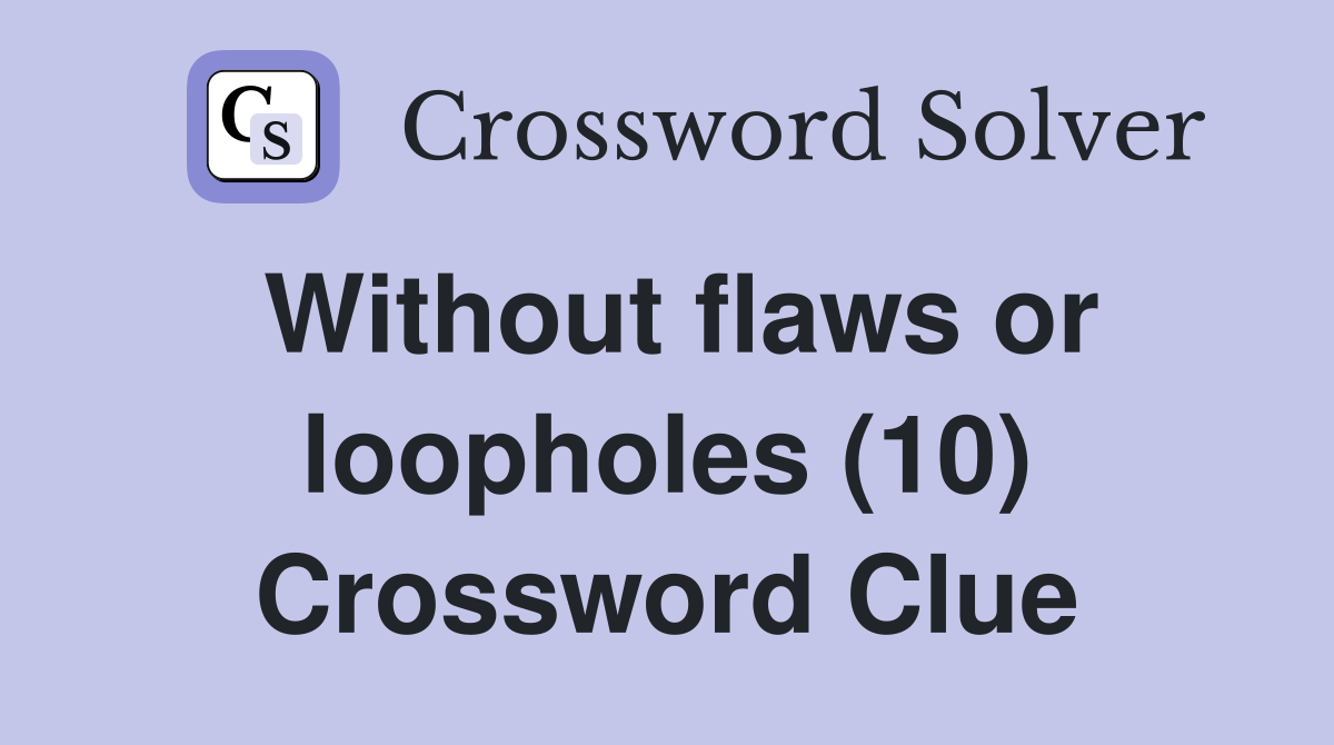 Without flaws or loopholes (10) Crossword Clue