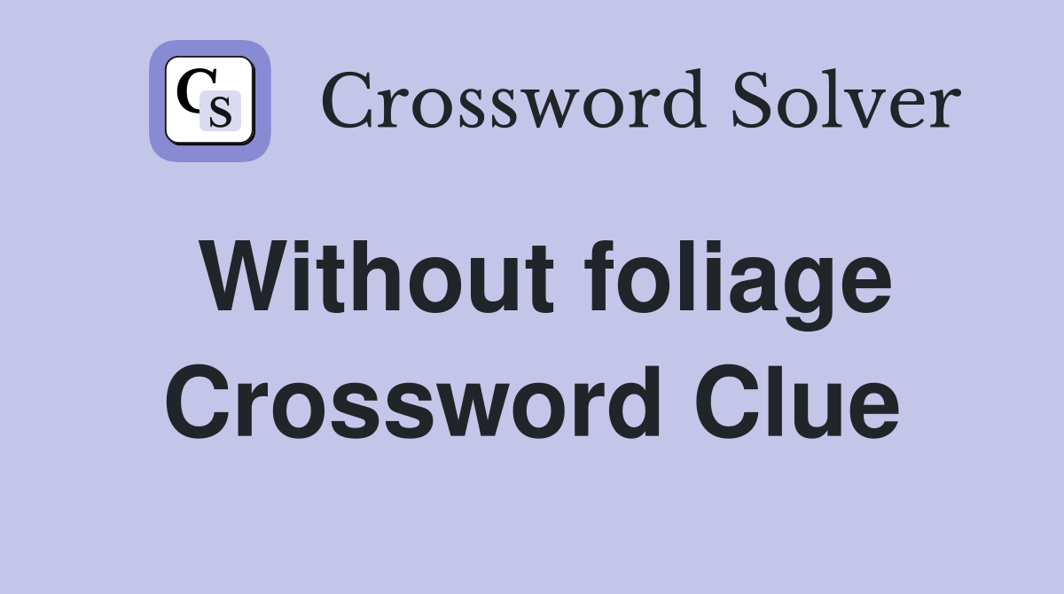 Without foliage Crossword Clue