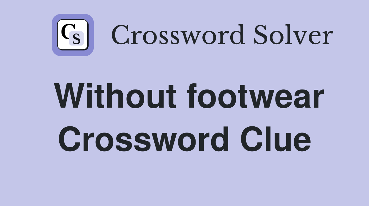Without footwear Crossword Clue