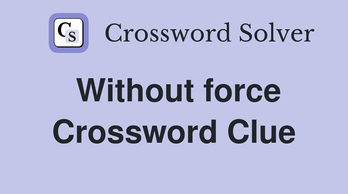 Without force Crossword Clue