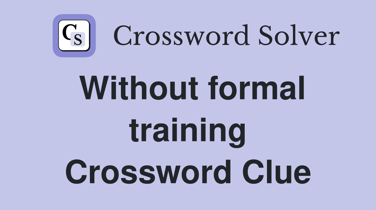 Without formal training Crossword Clue