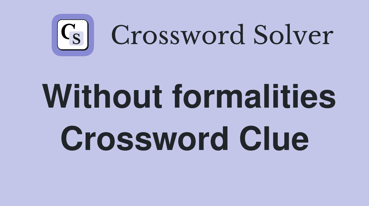 Without formalities Crossword Clue