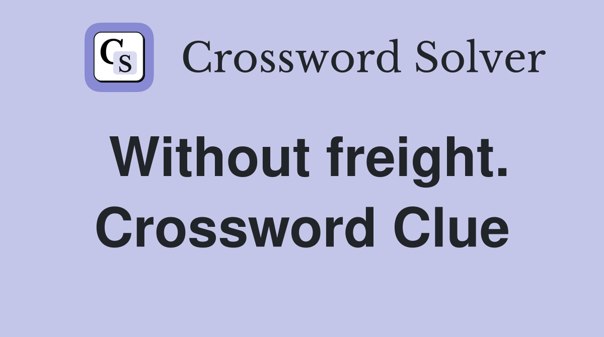Without freight. Crossword Clue