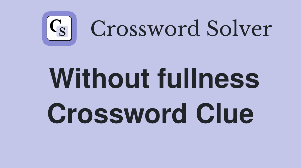 Without fullness Crossword Clue