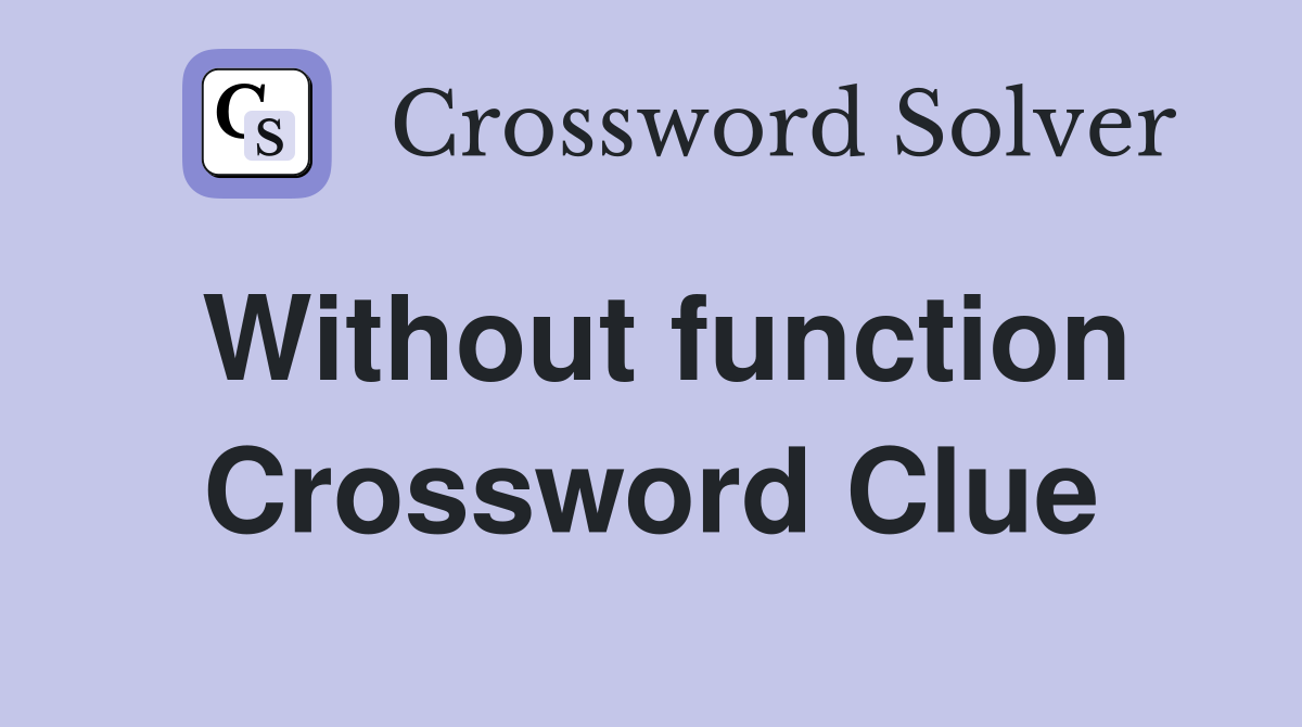 Without function Crossword Clue