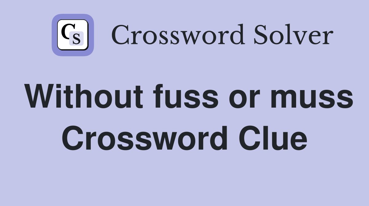 Without fuss or muss Crossword Clue