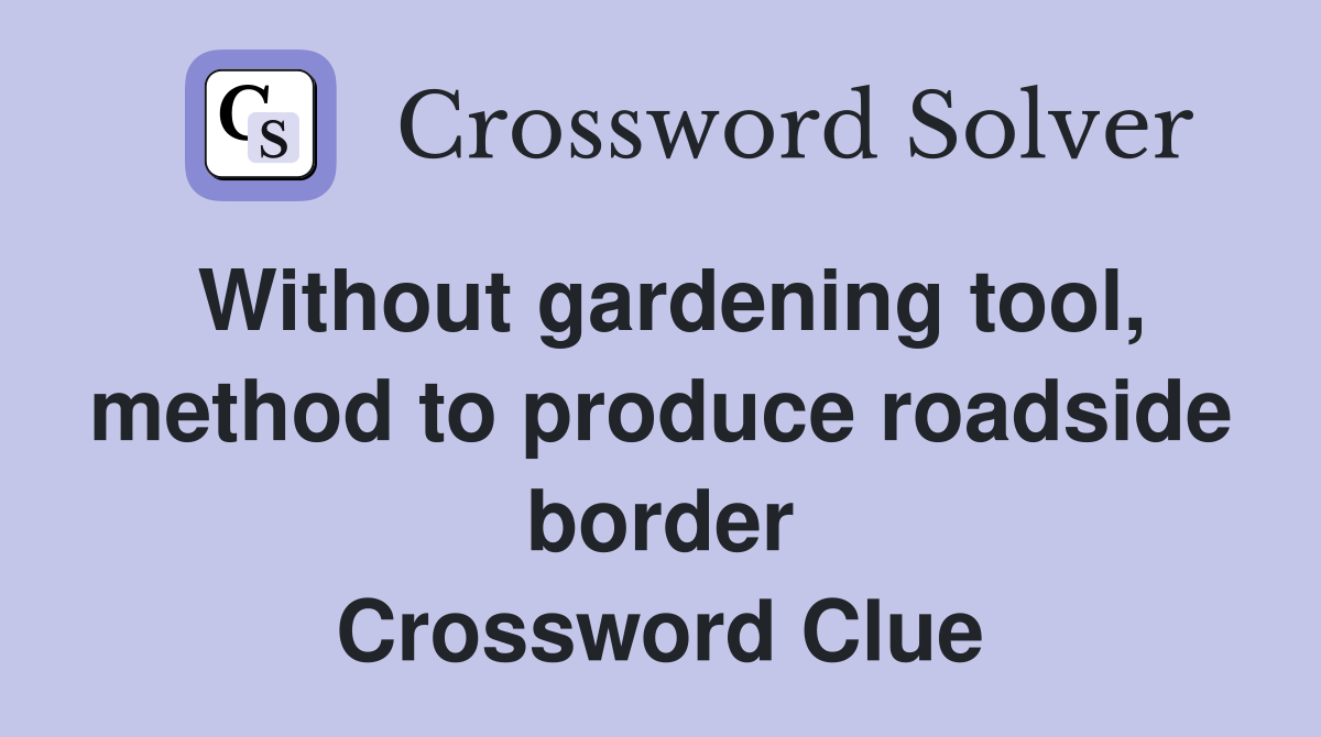 Without gardening tool, method to produce roadside border Crossword Clue