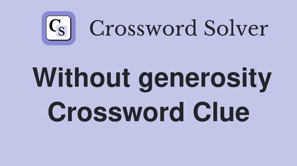 Without generosity Crossword Clue