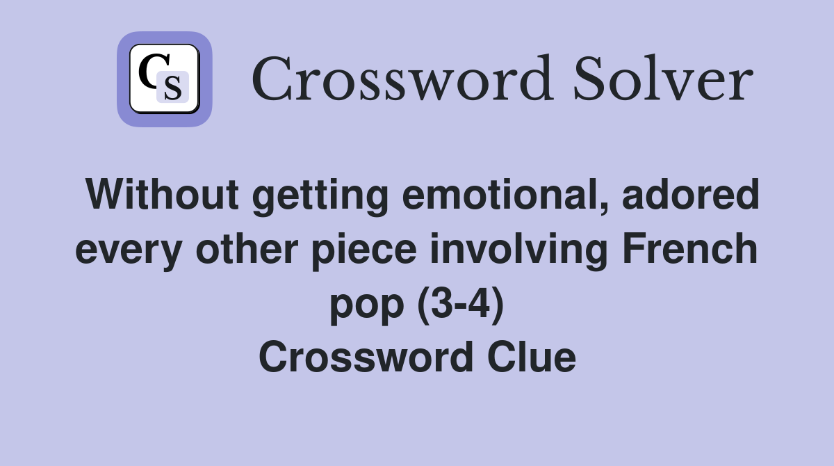 Without getting emotional, adored every other piece involving French pop (3-4) Crossword Clue