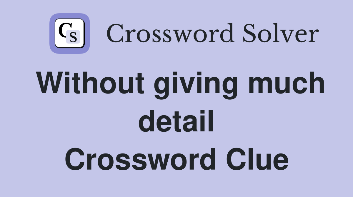 Without giving much detail Crossword Clue