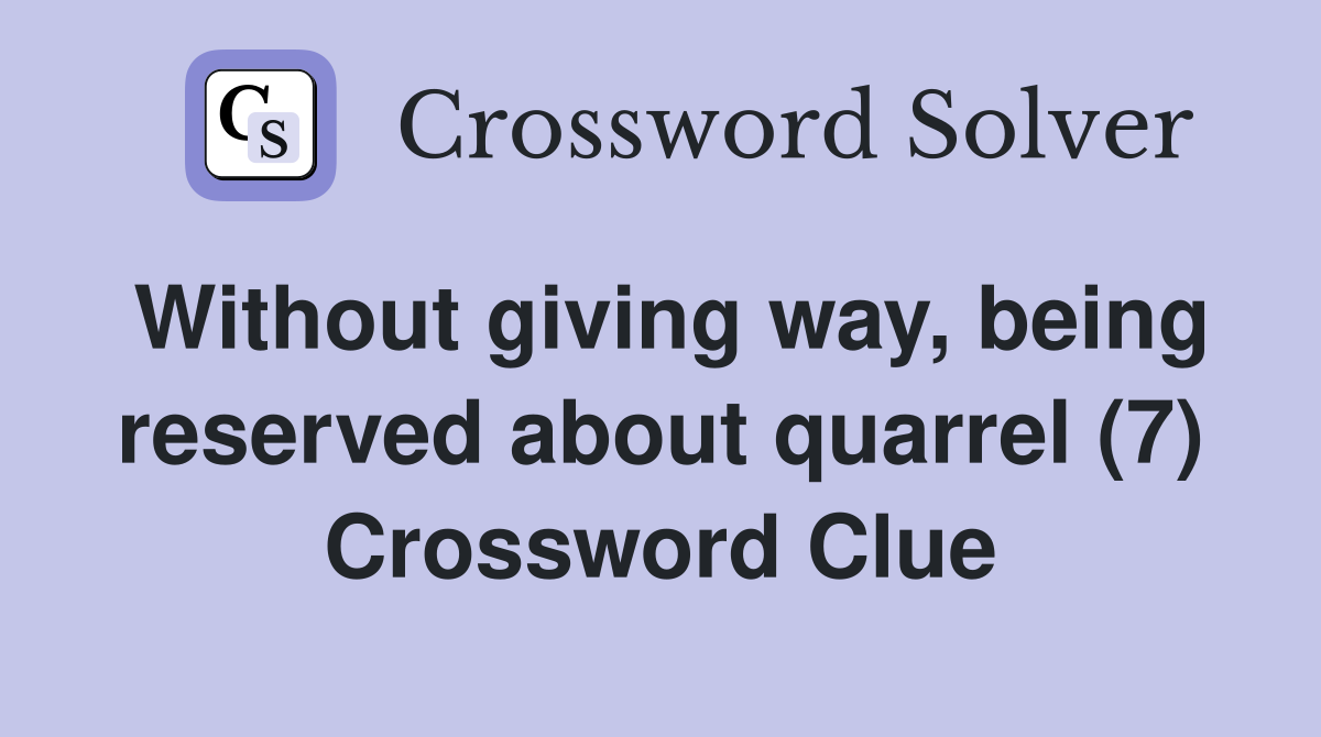 Without giving way, being reserved about quarrel (7) Crossword Clue