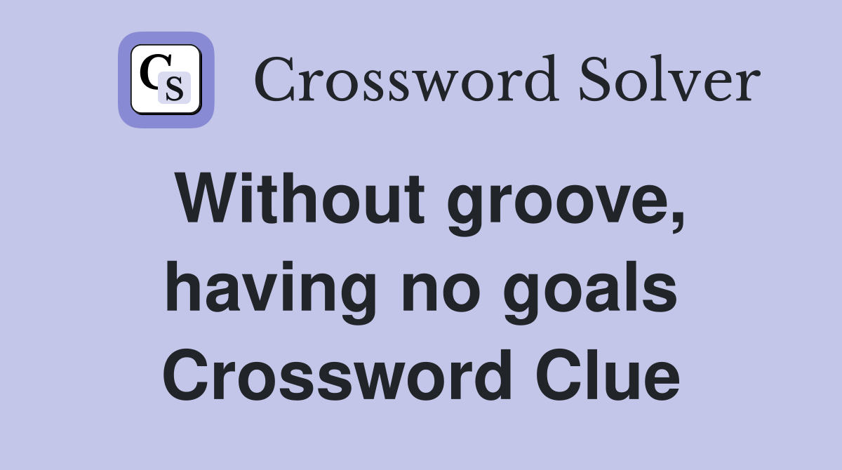 Without groove, having no goals Crossword Clue