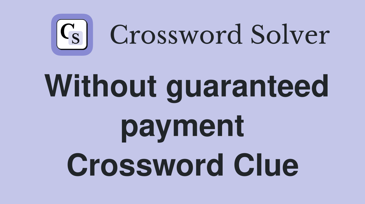 Without guaranteed payment Crossword Clue