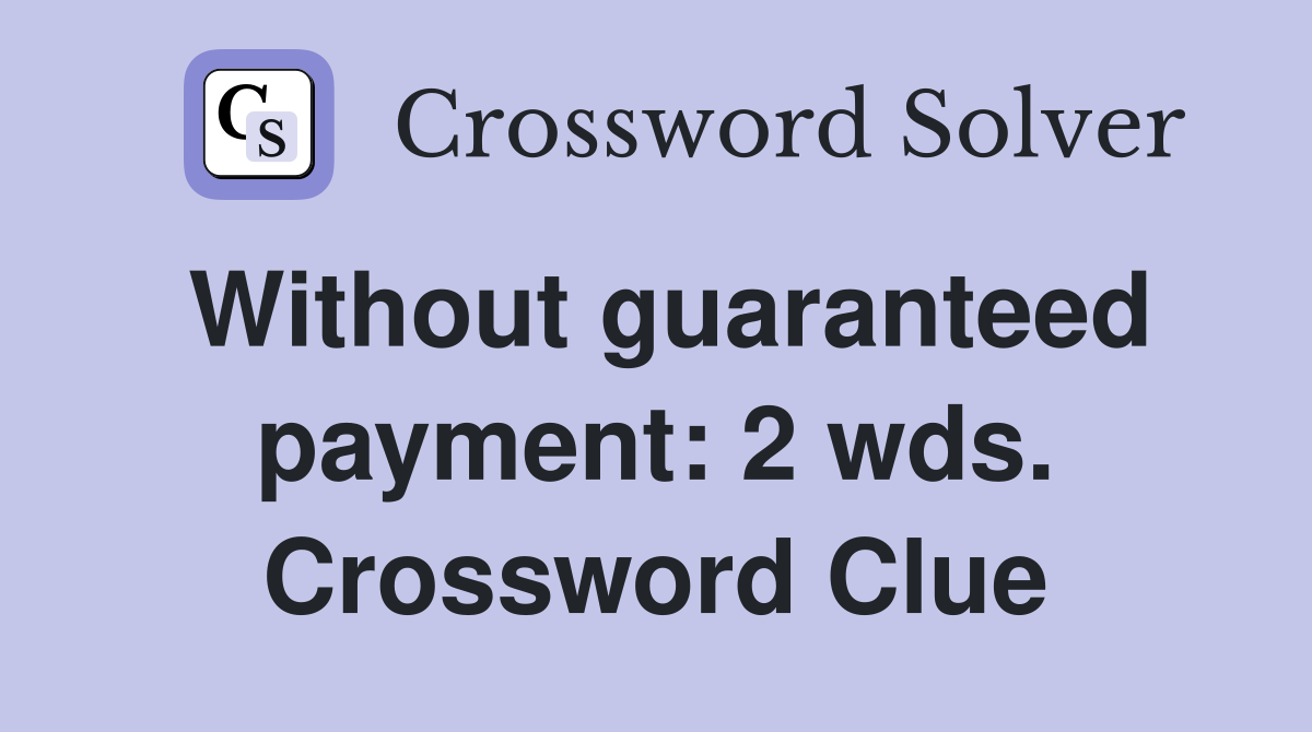 Without guaranteed payment: 2 wds. Crossword Clue