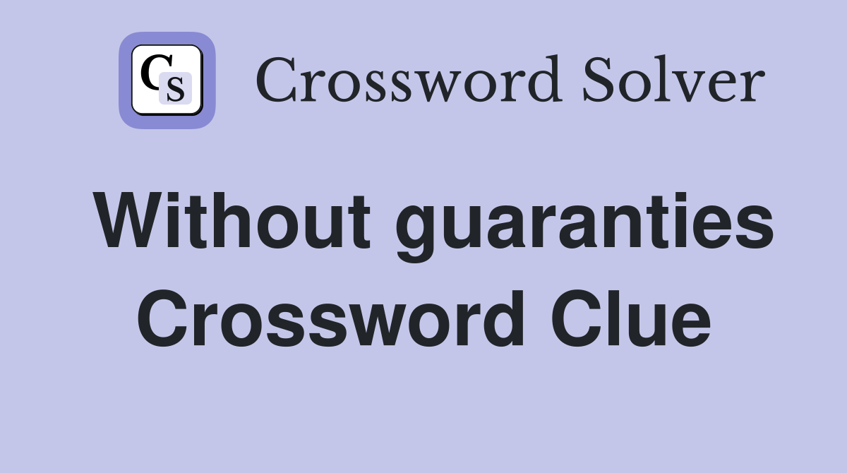 Without guaranties Crossword Clue