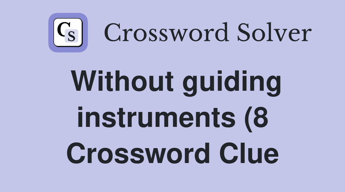 Without guiding instruments (8) Crossword Clue Answers Crossword Solver Without guiding instruments (8) Crossword Clue Answers Crossword Solver