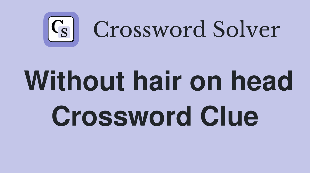 Without hair on head Crossword Clue