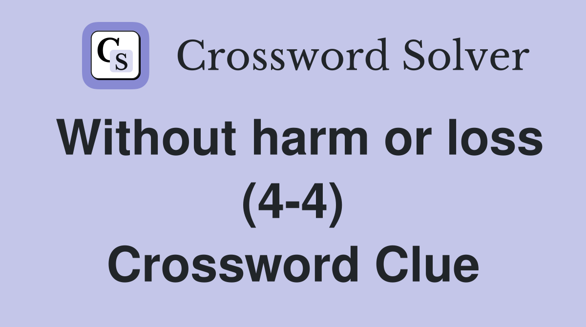 Without harm or loss (4-4) Crossword Clue