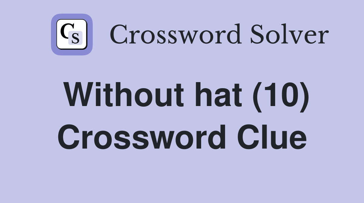 Without hat (10) Crossword Clue