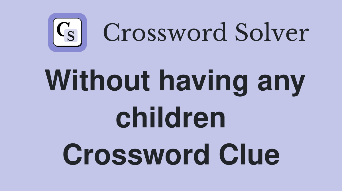 Without having any children Crossword Clue