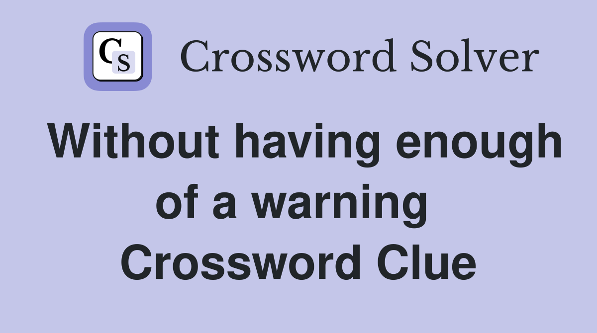 Without having enough of a warning  Crossword Clue