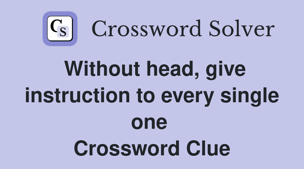 Without head, give instruction to every single one  Crossword Clue