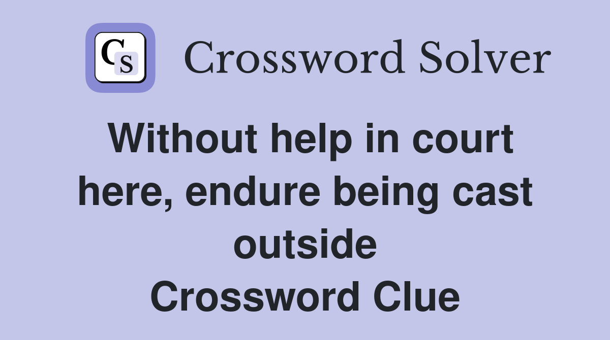 Without help in court here, endure being cast outside Crossword Clue