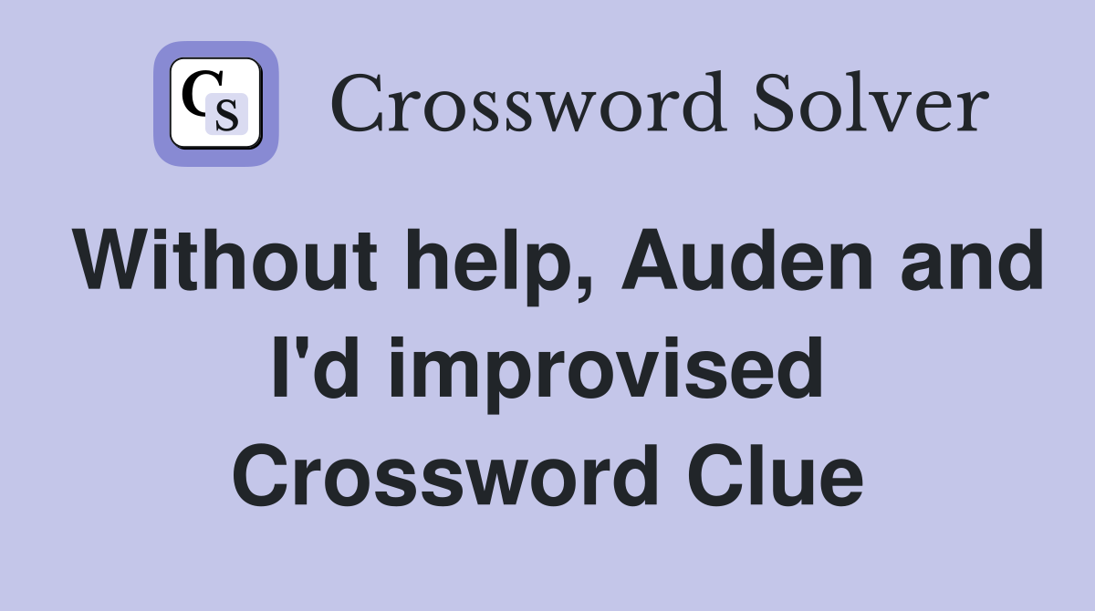 Without help, Auden and I'd improvised Crossword Clue