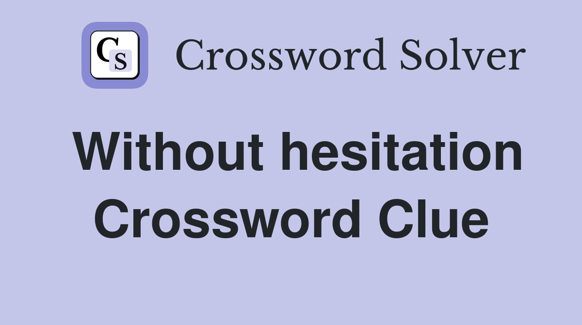 Without hesitation Crossword Clue