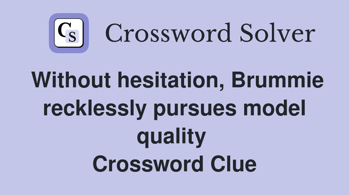 Without hesitation, Brummie recklessly pursues model quality  Crossword Clue