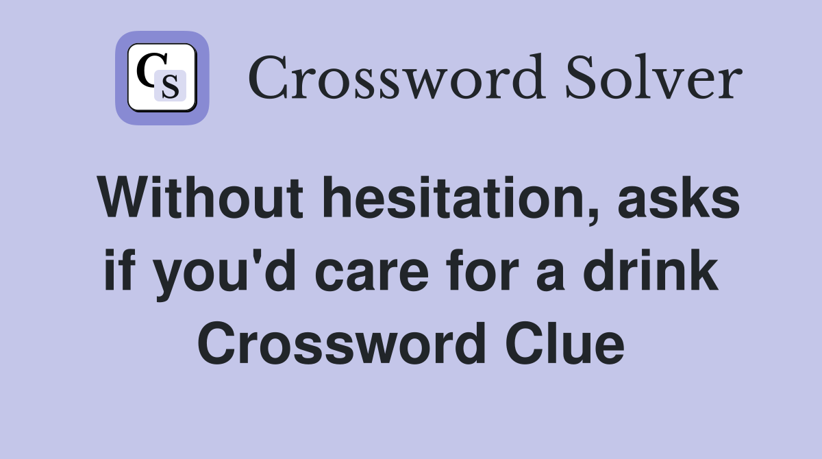 Without hesitation, asks if you'd care for a drink Crossword Clue