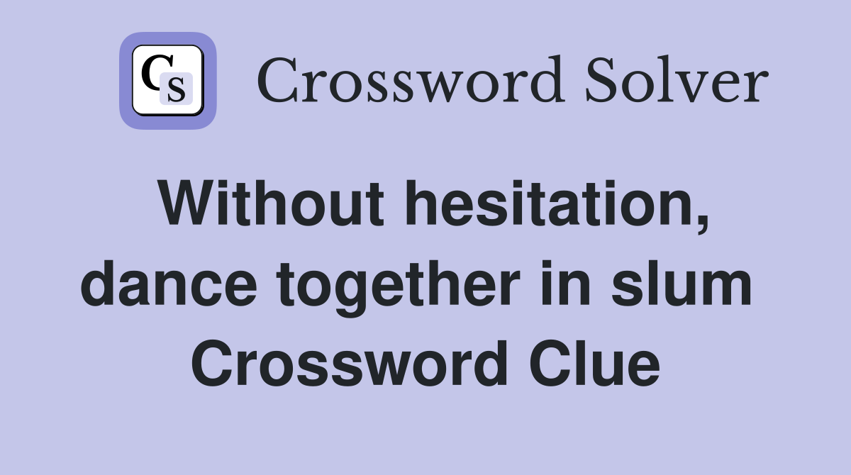 Without hesitation, dance together in slum  Crossword Clue