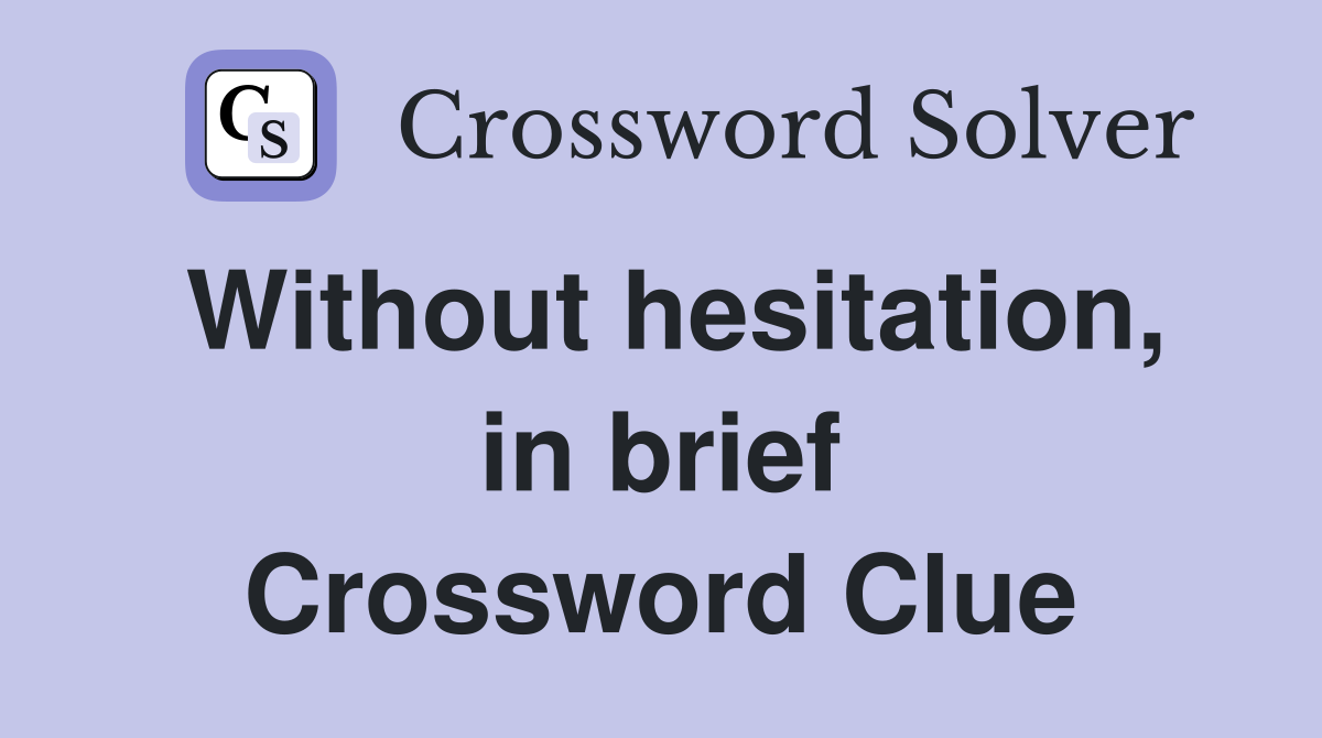 Without hesitation, in brief Crossword Clue