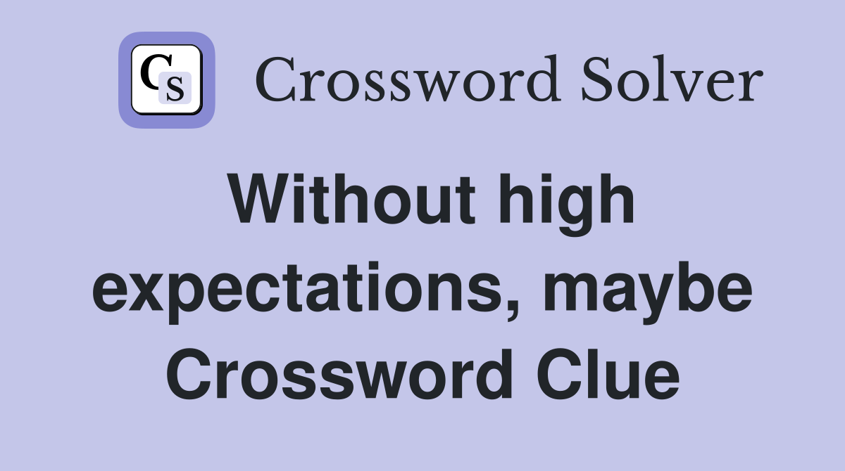 Without high expectations, maybe Crossword Clue