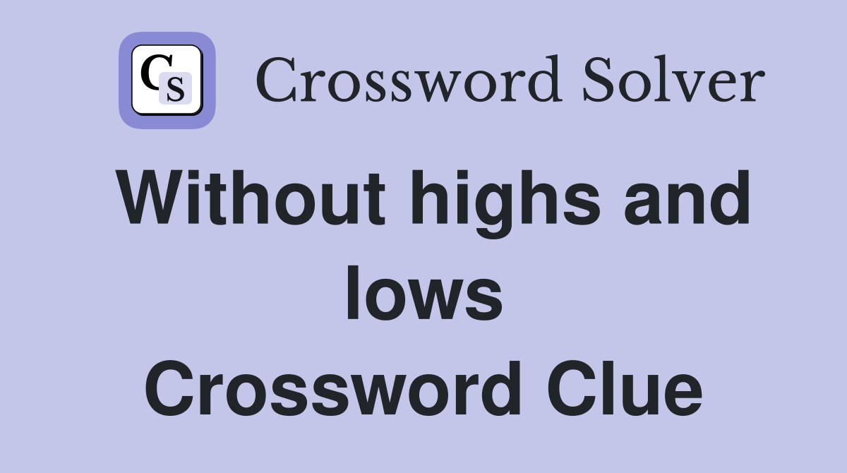 Without highs and lows Crossword Clue