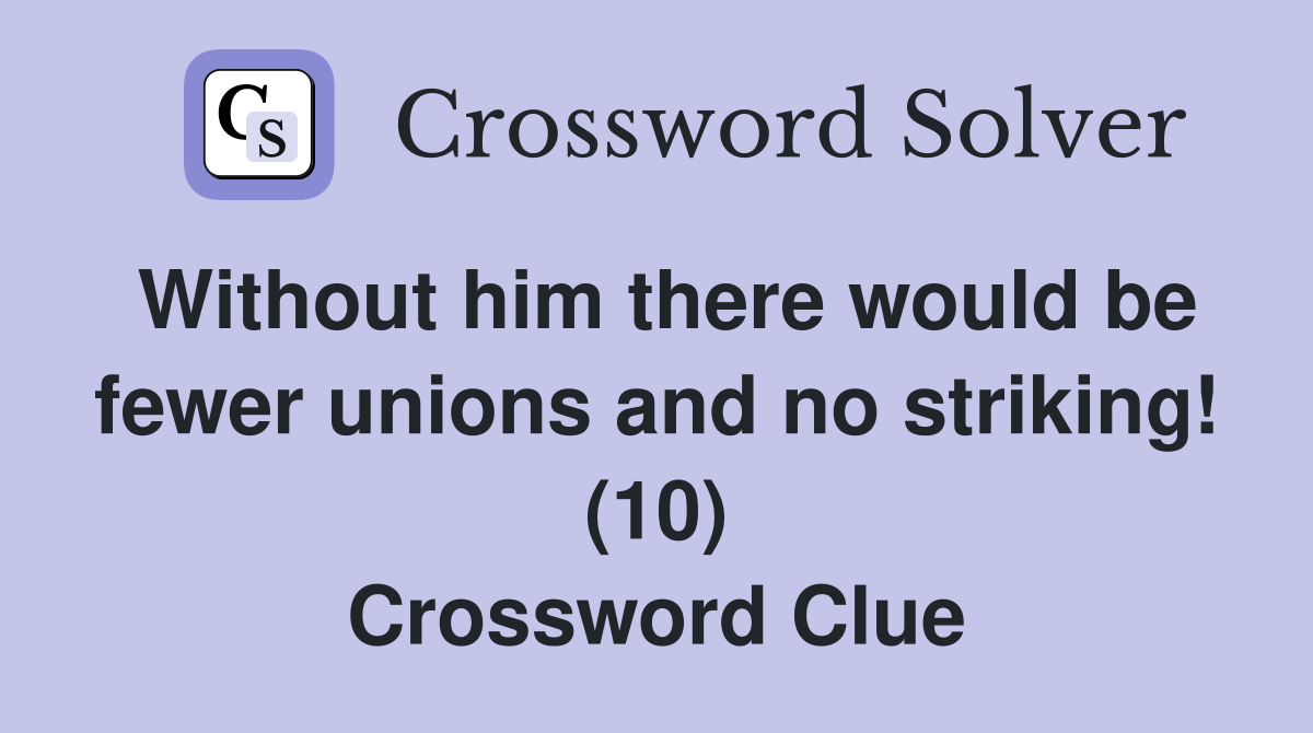Without him there would be fewer unions and no striking! (10) Crossword Clue