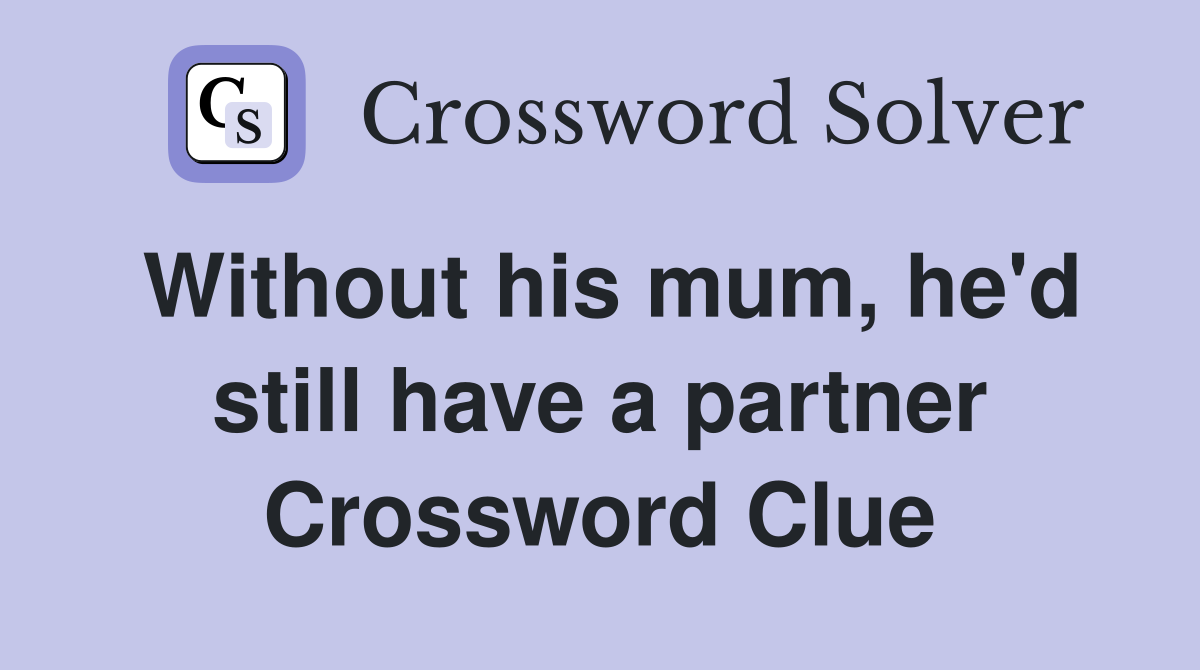 Without his mum, he'd still have a partner Crossword Clue