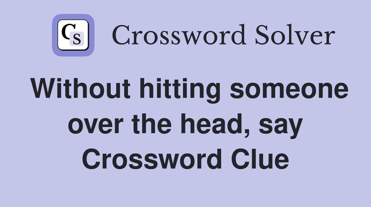Without hitting someone over the head, say Crossword Clue
