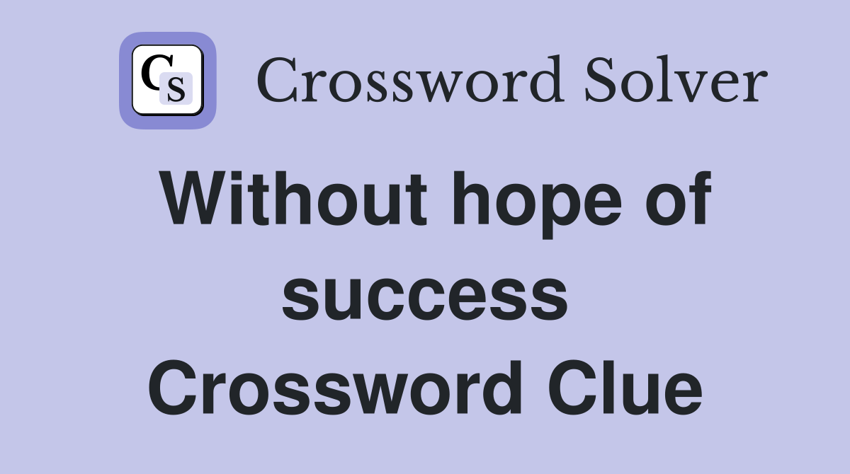 Without hope of success Crossword Clue