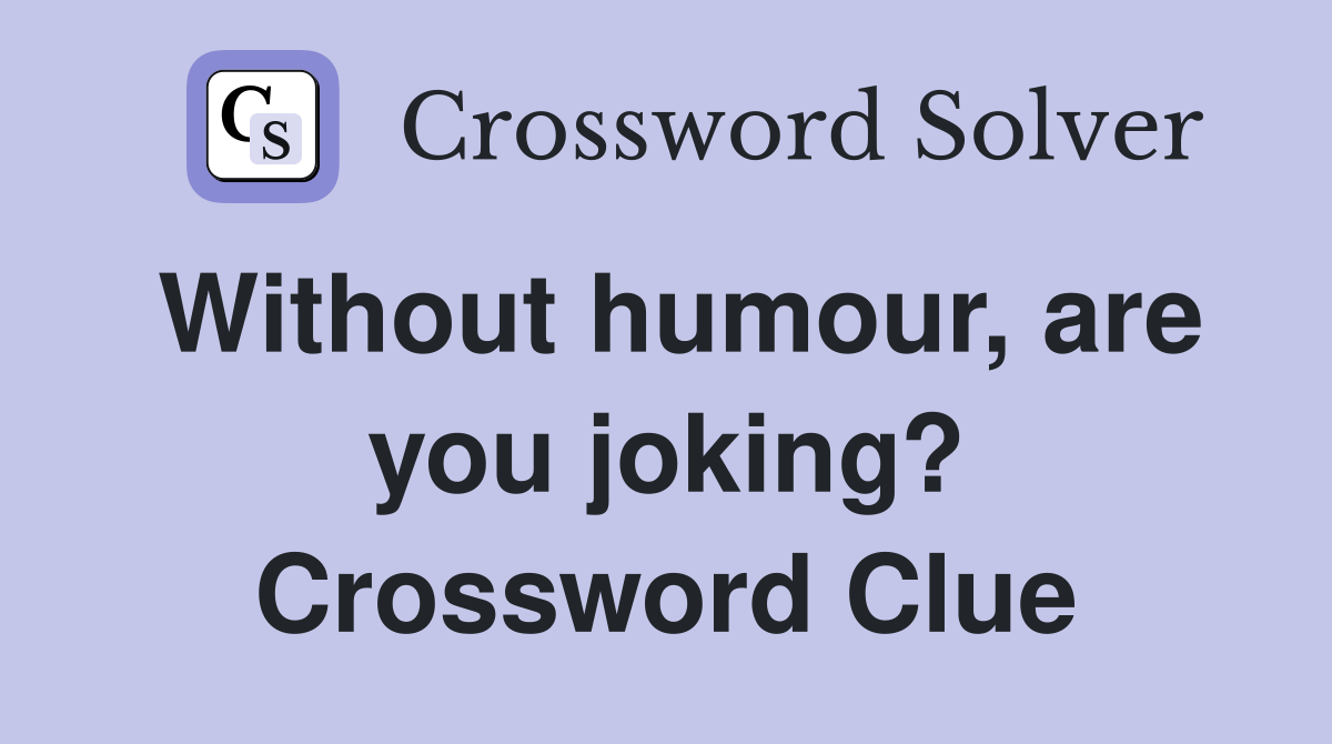 Without humour, are you joking? Crossword Clue