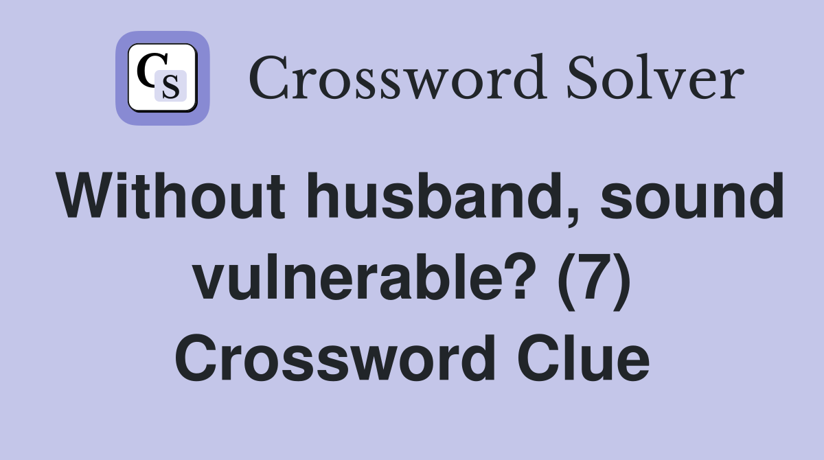 Without husband, sound vulnerable? (7) Crossword Clue