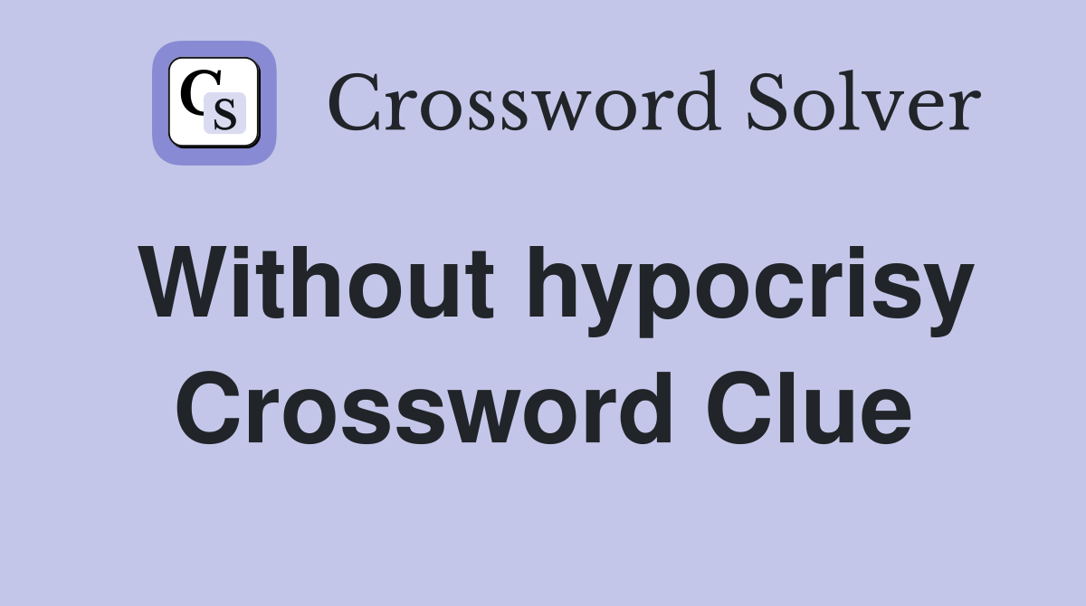 Without hypocrisy Crossword Clue