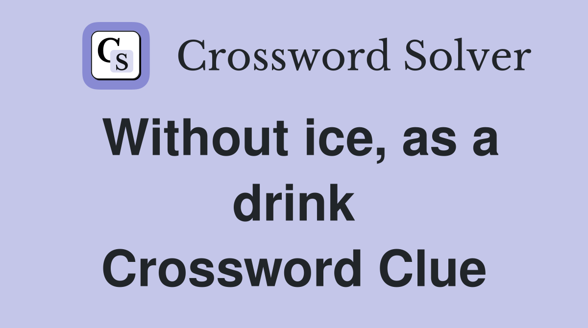 Without ice, as a drink Crossword Clue