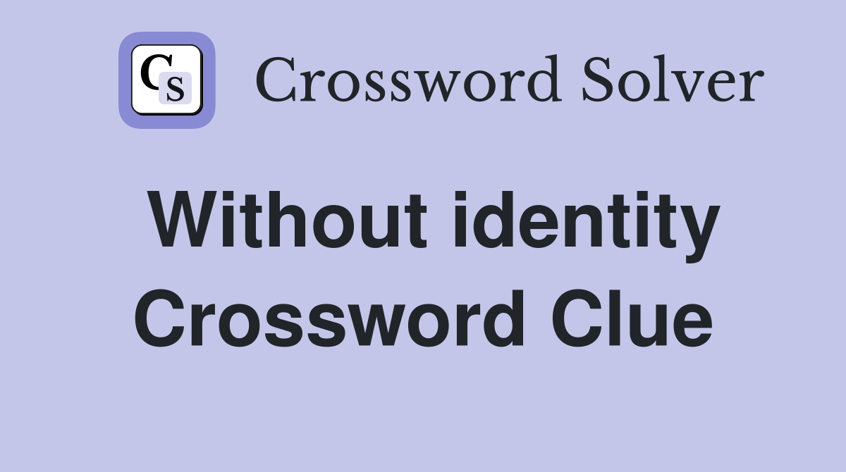 Without identity Crossword Clue