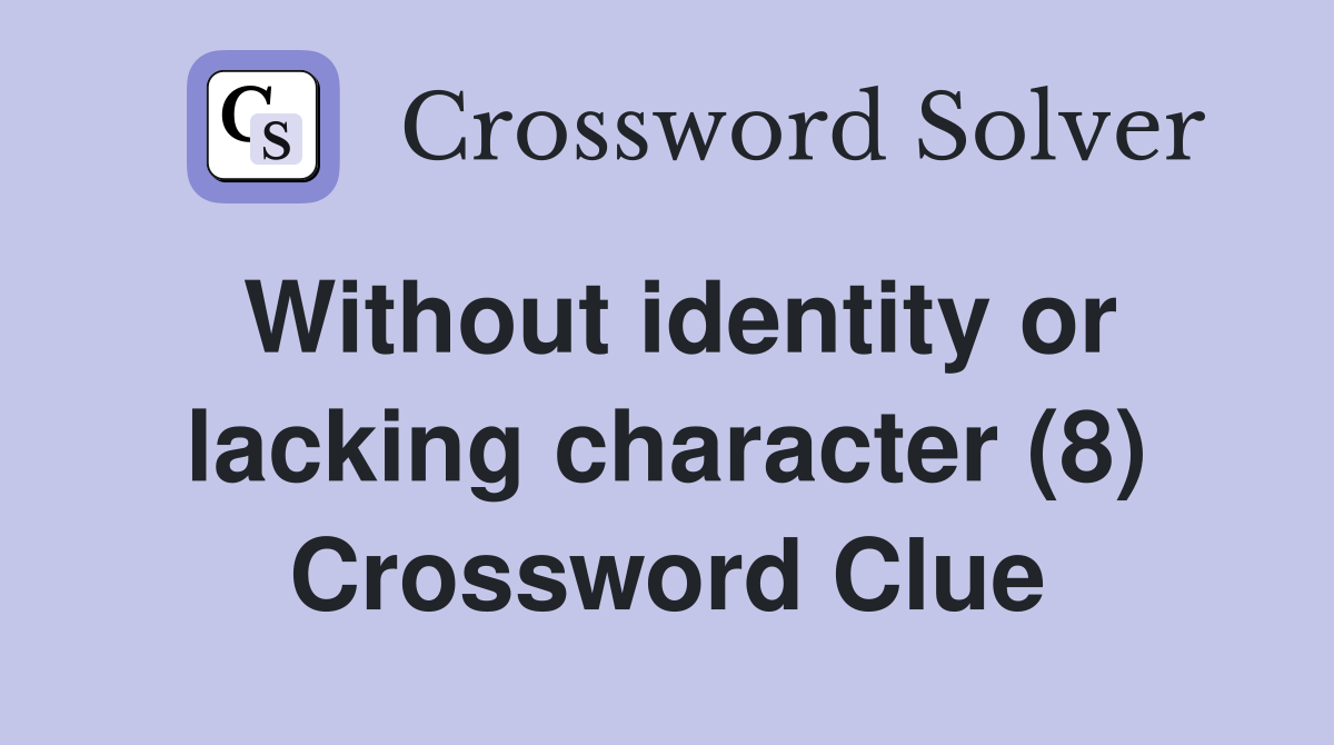 Without identity or lacking character (8) Crossword Clue